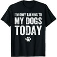 thumbnail image 1 of I'm Only Talking To My Dogs Today T-Shirt - Dog Lover Tee, 1 of 3