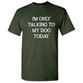 thumbnail image 1 of I'm Only Talking to My Dog Today Humor Graphic Novelty Funny T Shirt, 1 of 5