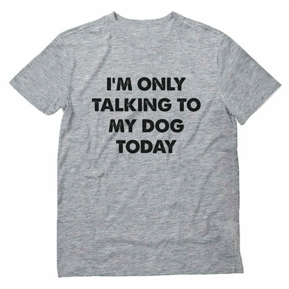 I'm Only Talking to My Dog Today Shirt Funny Introverts T-Shirt XX-Large Gray