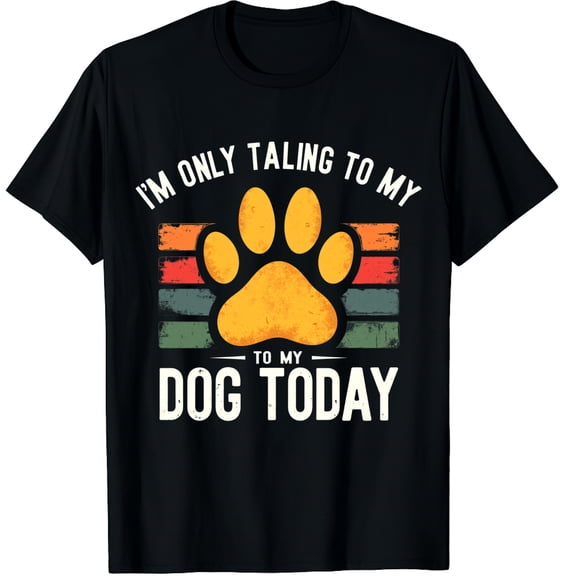 I'm Only Talking to My Dog Today T Shirt Gift Graphic Crew Neck Short Sleeve T-Shirts (Men's, Women's)