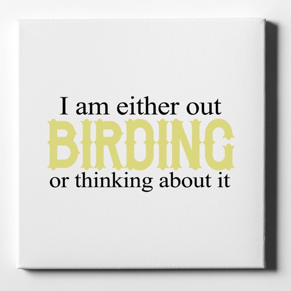 I'm Out Birding or Thinking About It - 10" x 10" - Decorative Canvas Wall Art - White Edge - 5/8" Gallery Wrapped