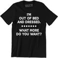 thumbnail image 1 of I'm Out Of Bed And Dressed What More Do You Want rude slacker funny T-Shirt, 1 of 4