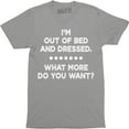 thumbnail image 1 of I'm Out Of Bed And Dressed What More Do You Want rude slacker funny T-Shirt, 1 of 4