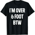 thumbnail image 1 of I'm Over 6 Foot Btw Funny Joke Cheesy Pickup Lines T-Shirt, 1 of 4