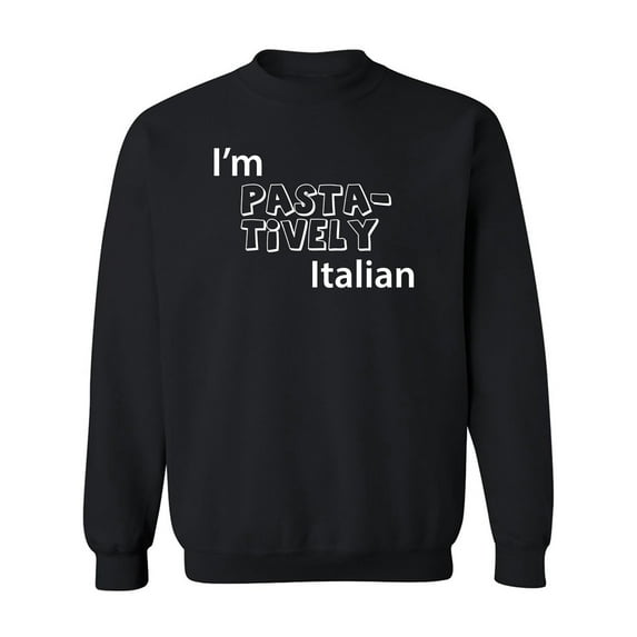 I'm PASTA-TIVELY Italian Crewneck Sweatshirt