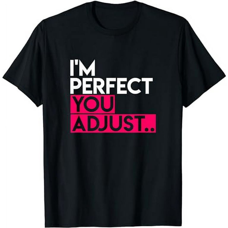 I'm Perfect You Adjust, Slogan T-Shirt For Men Or Women I'm Perfect You Adjust, Slogan T-Shirt For Men Or Women