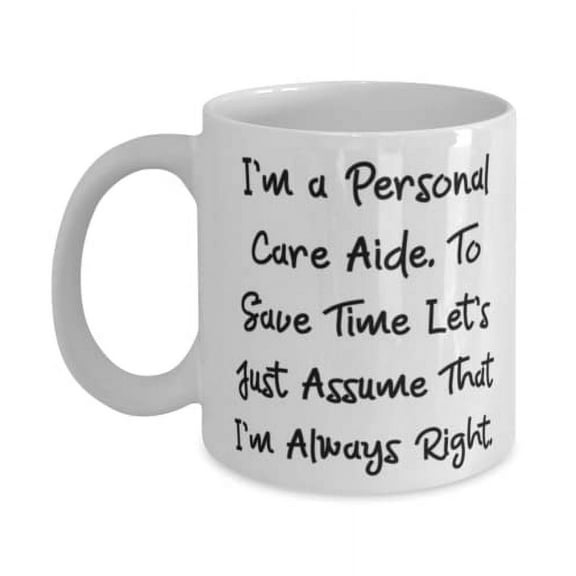 I'm a Personal Care Aide. To Save Time. 15oz Mug, Personal care aide Present From Friends, Inappropriate Cup For Men Women, Gift ideas, Unique gift ideas, Thoughtful gift ideas, Inexpensive gift