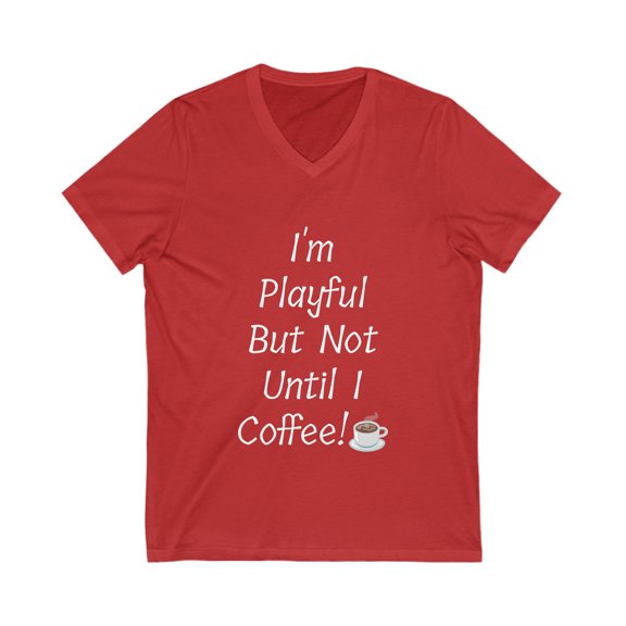 I'm Playful But Not Until I Coffee! Unisex Jersey Short Sleeve V-Neck Tee