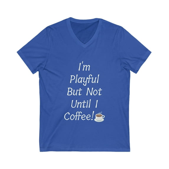 I'm Playful But Not Until I Coffee! Unisex Jersey Short Sleeve V-Neck Tee