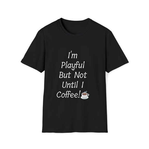 I'm Playful But Not Until I Coffee! (Unisex) Softstyle T-Shirt