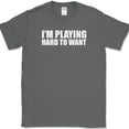 thumbnail image 1 of I'm Playing Hard To Want T-Shirt Funny Dating Single Humor Novelty Cotton Tee - Charcoal, L, 1 of 1