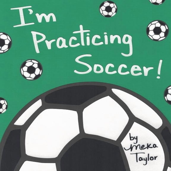 Meka Taylor's I'm Practicing I'm Practicing Soccer, Book 2, (Paperback)