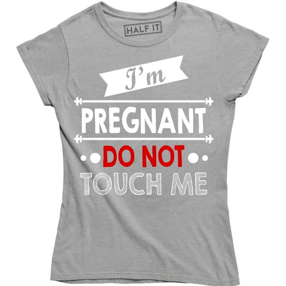 I'm Pregnant Do Not Touch Me - Funny Rude Attitude Women's Gift T-Shirt
