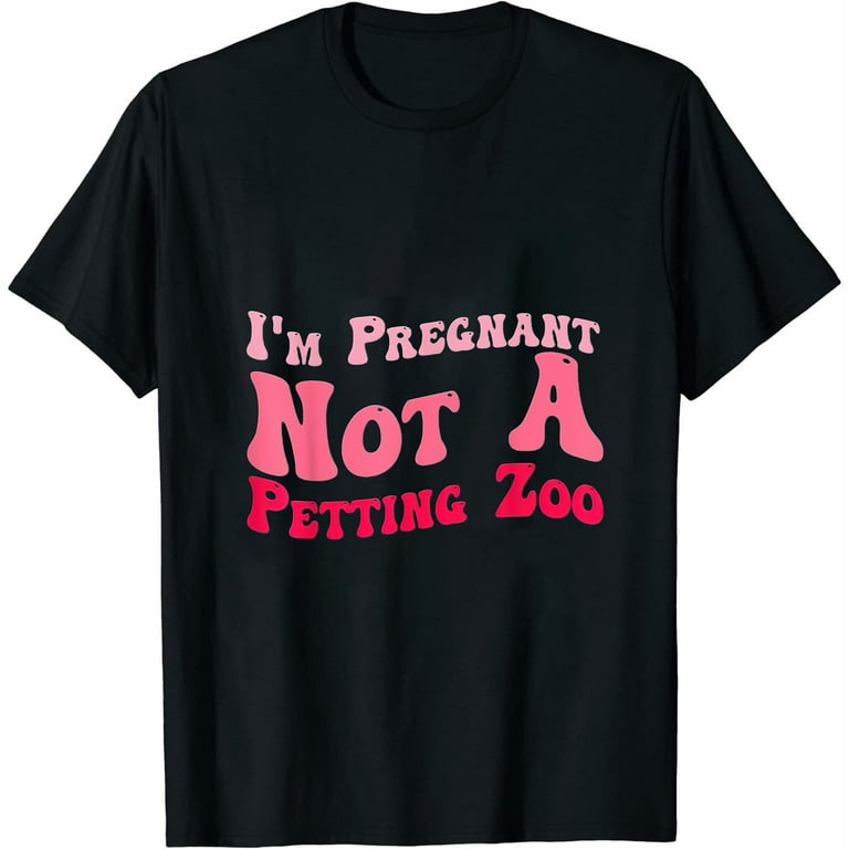 I'm Pregnant Not A Petting Zoo Funny Pregnancy T-Shirt I'm Pregnant Not A Petting Zoo Funny Pregnancy T-Shirt