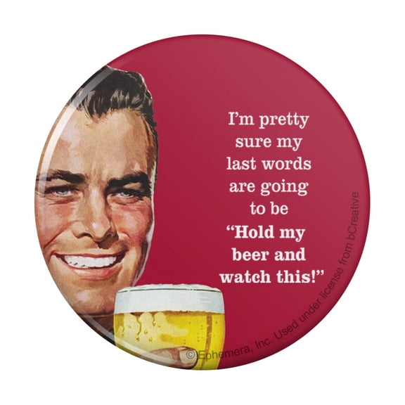 I'm Pretty Sure Last Words Going to Be Hold My Beer Watch This Funny Humor Pinback Button Pin