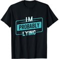 thumbnail image 1 of I'm Probably Lying Funny Liar Cheater Deceiver Sarcastic T-Shirt men and women can wear, black, white, gifts, 1 of 4