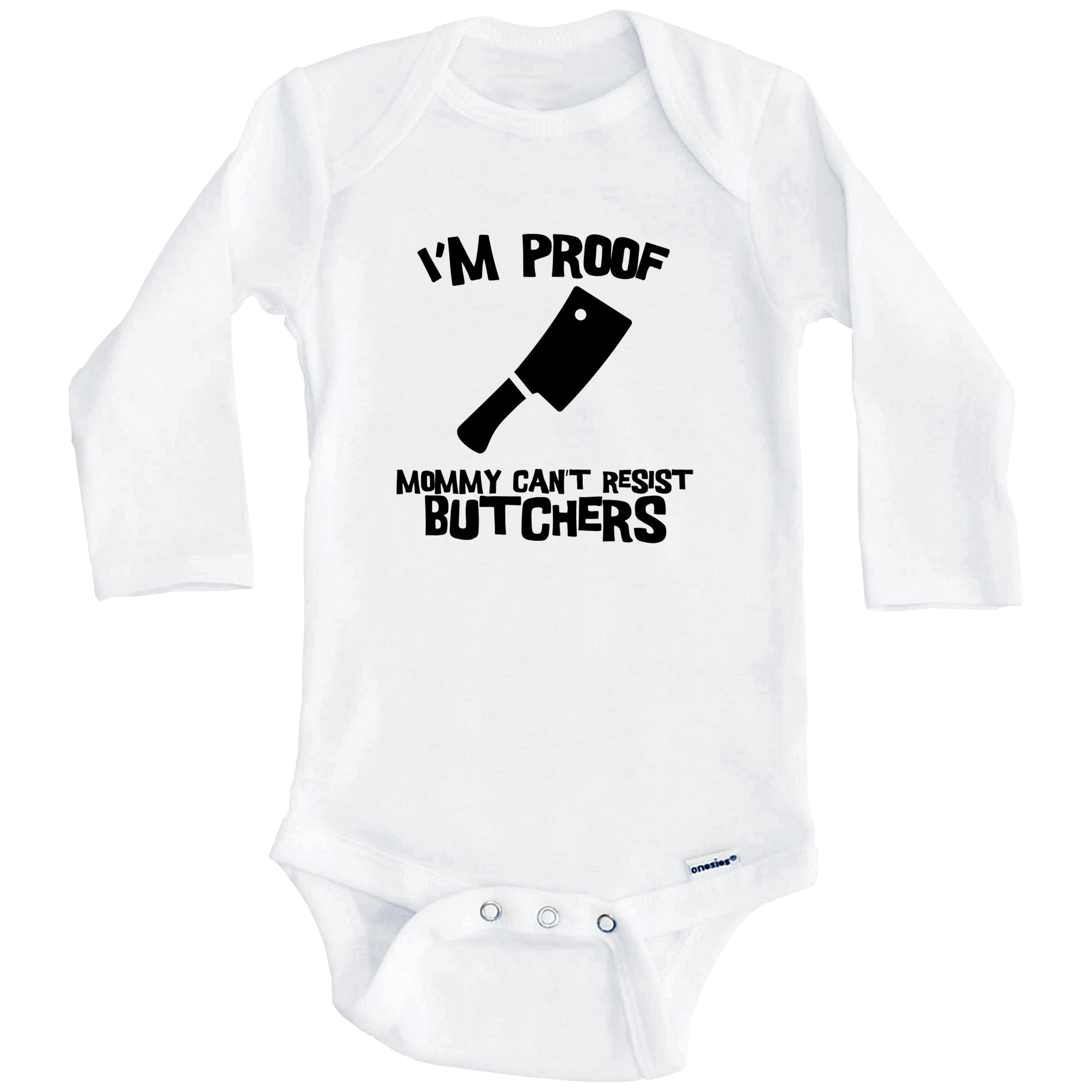 I'm Proof Mommy Can't Resist Butchers Funny Butcher One Piece Baby Bodysuit (Long Sleeve), 0-3 Months White