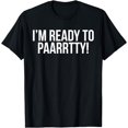thumbnail image 1 of I'm Ready To Party Funny T-Shirt, 1 of 4