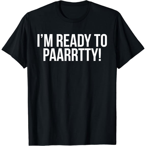 I'm Ready To Party Funny T-Shirt