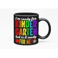 thumbnail image 1 of I'm Ready for Kindergarten but Is It Ready for Me, School Teacher, Black 11oz Ceramic Mug, 1 of 5