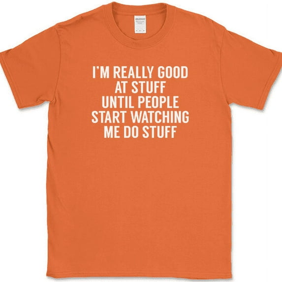 I'm Really Good At Stuff Until T-Shirt Funny Panic Mistake Humor Novelty Tee - Orange, L