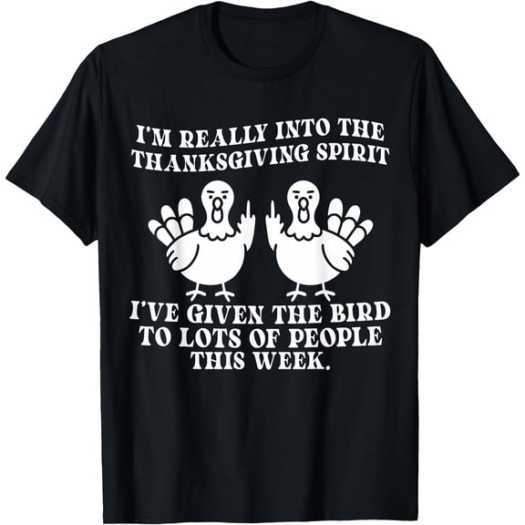 I’m Really Into The Thanksgiving Spirit I’ve Given The Bird T-Shirt