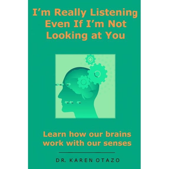 I'm Really Listening Even If I'm Not Looking at You: Learn how our brains work with our senses, (Paperback)