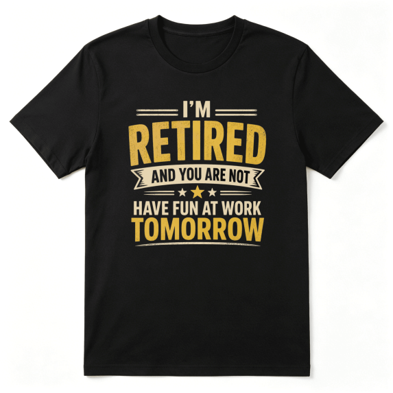 I'm Retired And You Are Not Have Fun At Work Tomorrow Retro Graphic Tee For Men And Women, Retiree Playful Cotton Short Sleeves T-Shirt