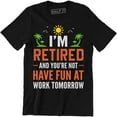 thumbnail image 1 of I'm Retired And You're Not Have Fun At Work Tomorrow Men's T-Shirt, 1 of 4