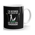 thumbnail image 1 of I'm Retired And You're Not Have Fun at Work Tomorrow Coffee Tea Ceramic Mug Office Work Cup Gift 11oz, 1 of 3