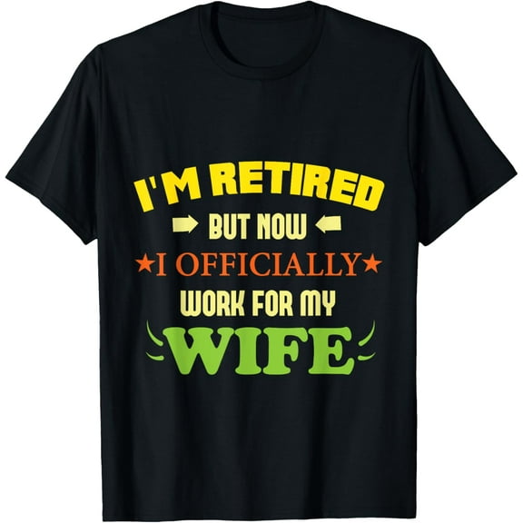 I'm Retired But Now I Officially Work For My Wife - T-Shirt T-ShirtMen's and women's pure cotton short-sleeved shirts
