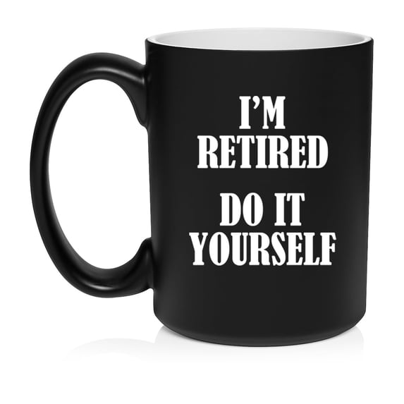 I'm Retired Do It Yourself Funny Retirement Gift Ceramic Coffee Mug Tea Cup Gift (15oz Matte Black)