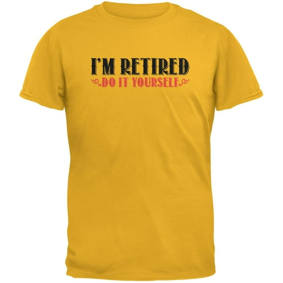 I'm Retired Do It Yourself Gold Adult T-Shirt - Large