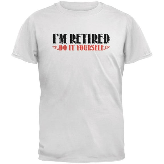 I'm Retired Do It Yourself White Adult T-Shirt - Small