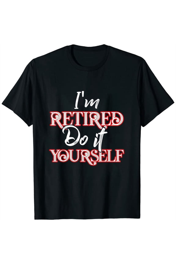 I'm Retired Do It Yourself Womens T-Shirt Funny Retirement Gift Tee Black