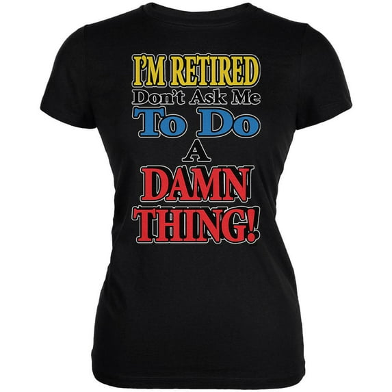 I'm Retired Don't Ask Me Damn Thing Juniors Soft T Shirt Navy SM