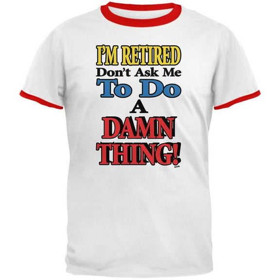 I'm Retired Don't Ask Me Damn Thing Mens Ringer T Shirt White-Red MD