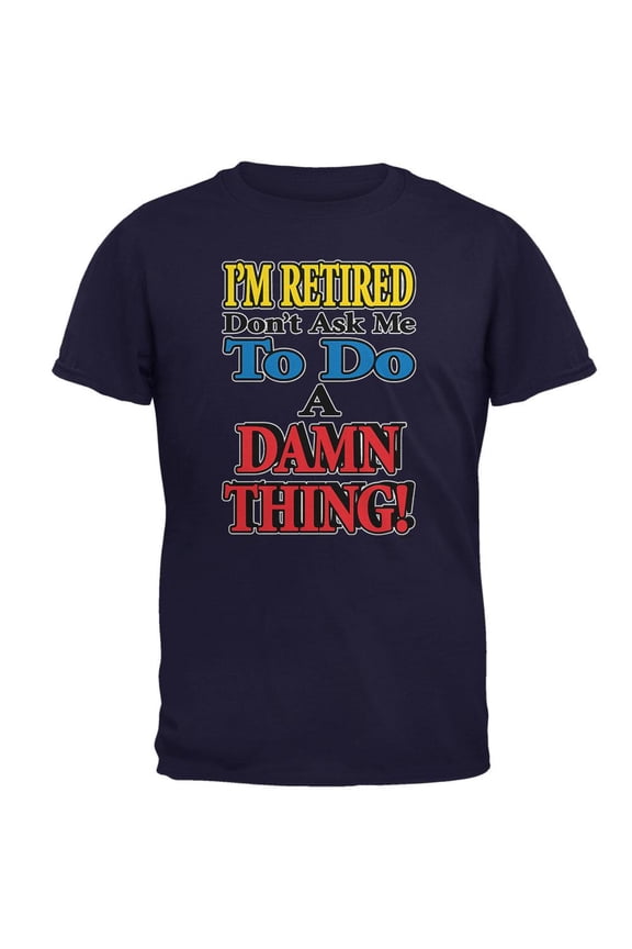 I'm Retired Don't Ask Me Damn Thing Mens T Shirt Navy X-LG