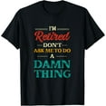 thumbnail image 1 of I'm Retired Don't Ask Me To Do A Damn Thing Retirement T-Shirt, 1 of 5