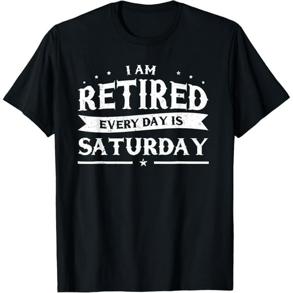 I'm Retired Every Day Is Saturday Shirt Tee Funny Retirement T-ShirtMen and women, Black T-shirt, size: Extra large S-4XL