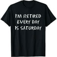 thumbnail image 1 of I'm Retired Every Day Is Saturday funny pensioner T-Shirt, 1 of 4
