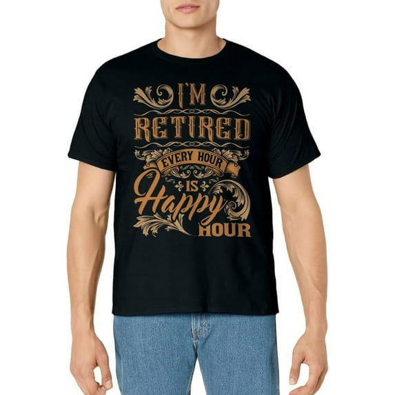 I'm Retired Every Hour Is Happy Hour - Retiree Retirement T-Shirt