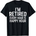 thumbnail image 1 of I'm Retired Every Hour Is Happy Hour T-Shirt Retirement T-Shirt, 1 of 4
