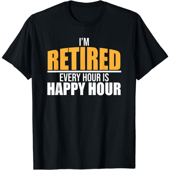 I'm Retired Every Hour Is Happy Hour Wine Lover Retiree Gift T-Shirt