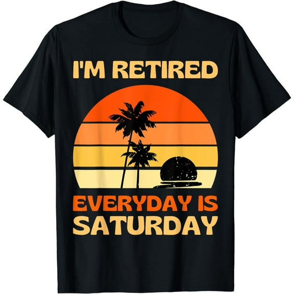 I'm Retired Everyday Is Saturday Retirement Funny Retiree T-Shirt