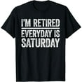 thumbnail image 1 of I'm Retired Everyday Is Saturday T-Shirt Retirement Shirt T-Shirt, 1 of 4