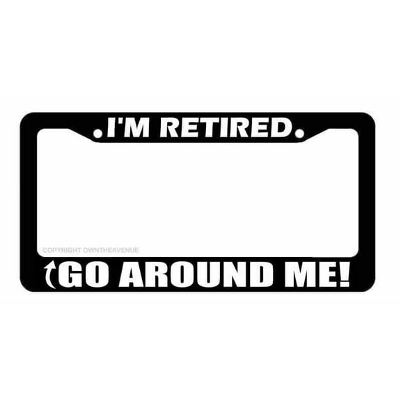 I'm Retired Go Around Me Funny Joke Car Truck Auto License Plate Frame