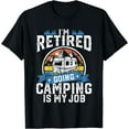 thumbnail image 1 of I'm Retired Going Camping Is My Job Funny Retirement RV Gift T-Shirt, 1 of 4