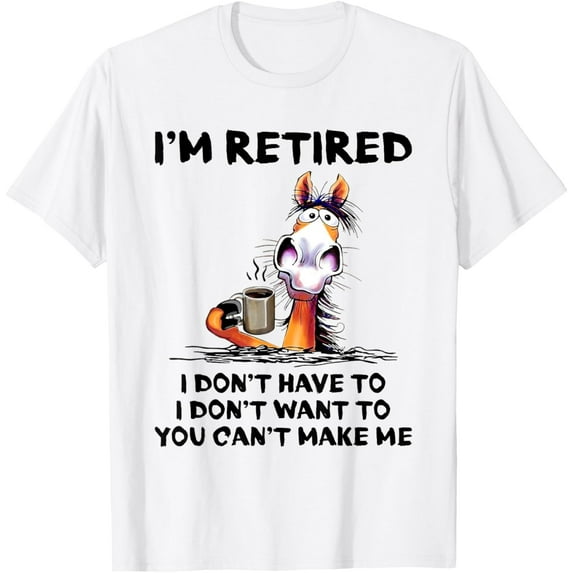 I'm Retired I Don't Have To I Don't Want To Horse T-Shirt Tops Tee