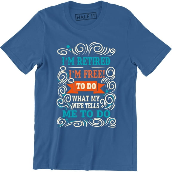 I'm Retired I'm Free To Do What My Wife - Retirement Gift Idea Men's T-Shirt